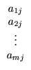 $\displaystyle \begin{array}{c}
a_{1j}\\
a_{2j}\\
\vdots\\
a_{mj}\end{array}$
