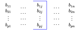 $\displaystyle \begin{array}{ccccc}
\begin{array}{c}
b_{11}\\  b_{21}\\  \vdot...
...egin{array}{c}
b_{1n}\\  b_{2n}\\  \vdots \\  b_{pn}
\end{array}
\end{array}$