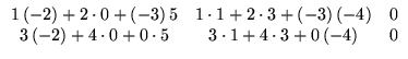 $\displaystyle \begin{array}{ccc}
1\,(-2)+2\cdot 0+(-3)\,5&1\cdot 1+2\cdot 3+(-3)\,(-4)&0\\
3\,(-2)+4\cdot 0+0\cdot 5&3\cdot 1+4\cdot 3+0\,(-4)&0
\end{array}$