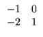 $\displaystyle \begin{array}{rr}
-1 & 0 \\
-2 & 1
\end{array}$