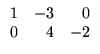 $\displaystyle \begin{array}{rrr}
1&-3&0\\
0&4&-2
\end{array}$