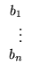 $ \begin{array}{r}b_1\\ \vdots\\ b_n
\end{array}$
