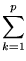 $\displaystyle \sum_{k=1}^{p}$