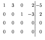$\displaystyle \begin{array}{rrrr@{\Big\vert}r}
1 & \;3 &\;0 & 2& -5 \\
0 & 0 & 1 &-3 & 2 \\
0 &0 & 0& 0& 0 \\
0 &0 & 0 & 0& 0 \\
\end{array}$