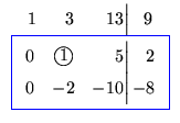 $\displaystyle \begin{array}{c}
\begin{array}{lrr@{\Big\vert}r}
1\;\,\,&3\;\;\...
...ircled{\normalsize {$1$}}}&5&\,2\\
0&-2&-10&\,-8
\end{array}$}
\end{array}$