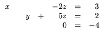$\displaystyle \begin{array}{rrrrrrr}
x && && -2z &=& 3\\
&& y &+& 5z &=& 2\\
&& & & 0 &=& -4
\end{array}$