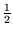 $ {\frac{1}{2}}$