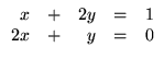 $\displaystyle \begin{array}{rrrrr}
x &+& 2y &=& 1\\ 2x&+& y &=& 0
\end{array}$
