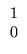$\displaystyle \begin{array}{c}
1\\ 0 \end{array}$