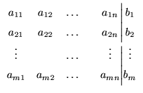$\displaystyle \begin{array}{ccccc@{\Big\vert}c}
a_{11}&a_{12}&\ldots&&a_{1n}&b...
...\vdots&&\ldots&&\vdots&\vdots\\
a_{m1}&a_{m2}&\ldots&&a_{mn}&b_m
\end{array}$