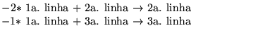 $\textstyle \parbox{8cm}{$-2*$ 1a. linha $+$
2a. linha $\rightarrow$\space 2a. linha\\ $-1*$ 1a. linha $+$\space 3a.
linha $\rightarrow$\space 3a. linha}$