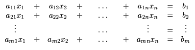 $\displaystyle \begin{array}{ccccccccccc}
a_{11}x_1 &+& a_{12}x_2 &+& &\ldots&...
...s\\
a_{m1}x_1 &+& a_{m2}x_2 &+& &\ldots& &+& a_{mn}x_n &=& b_m
\end{array}$