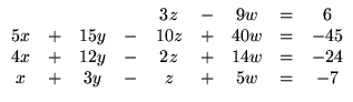 $\displaystyle \begin{array}{ccccccccc}
& & &&3z&-&9w&=& 6\\
5x&+&15y&-&10z...
...-45\\
4x&+& 12y&-&2z&+&14w&=&-24\\
x&+&3y&-&z&+&5w&=& -7\\
\end{array}$