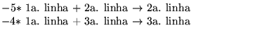 $\textstyle \parbox{8cm}{$-5*$ 1a. linha $+$\space 2a. linha $\rightarrow$\space 2a. linha\\
$-4*$ 1a. linha + 3a. linha $\rightarrow$\space 3a. linha}$