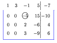 $\displaystyle \begin{array}{c}
\begin{array}{cclr@{\Big\vert}r}
1\,&3\;&-1\;\...
...\small $-5$}}}&15&-10\\
0&0&2&-6&4\\  0&0&3&-9&6
\end{array}$}
\end{array}$