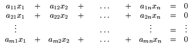 $\displaystyle \begin{array}{ccccccccccc}
a_{11}x_1 &+& a_{12}x_2 &+& &\ldots&...
...ots\\
a_{m1}x_1 &+& a_{m2}x_2 &+& &\ldots& &+& a_{mn}x_n &=& 0
\end{array}$