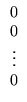 $ \begin{array}{c}
0\\ 0\\
\vdots\\
0\end{array}$