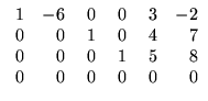$ \begin{array}{rrrrrr}
\;1&-6&\;0&\;0&\;3&-2\\
0&0&1&0&4&7\\ 0&0&0&1&5&8\\ 0&0&0&0&0&0
\end{array}$