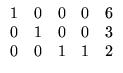 $ \begin{array}{rrrrr} 1&0&0&0&6\\ 0&1&0&0&3\\ 0&0&1&1&2
\end{array}$