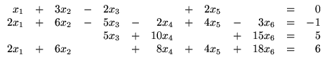 $ \begin{array}{rrrrrrrrrrrrr}
x_1 &+& 3x_2 &-&2x_3 && &+& 2x_5 && &=& 0\\
...
...6 &=& 5\\
2x_1 &+& 6x_2 && &+& 8x_4 &+& 4x_5 &+&18x_6 &=& 6\\
\end{array}$