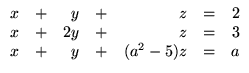 $ \begin{array}{rrrrrrr}
x &+& y &+& z &=& 2\\
x &+& 2y &+& z &=&3 \\
x &+& y &+& (a^2-5)z &=& a\\
\end{array}$