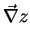 $\displaystyle \vec{\nabla}z$