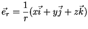 $\displaystyle \vec{e}_{r}=\frac{1}{r}(x\vec{i}+y\vec{j}+z\vec{k})$