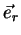 $ \vec{e}_{r}$