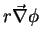 $\displaystyle r\vec{\nabla}\phi$