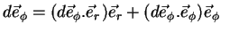 $\displaystyle d\vec{e}_{\phi}=(d\vec{e}_{\phi}.\vec{e}{r})\vec{e}_{r}+(d\vec{e}_{\phi}).\vec{e}_{\phi}).\vec{e}_{\phi}$