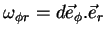 $\displaystyle \omega_{\phi r}= d\vec{e}_{\phi}.\vec{e}_{r}$
