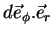 $\displaystyle d\vec{e}_{\phi}.\vec{e}_{r}$