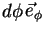 $\displaystyle \vec{e}_{\phi}d\phi$
