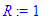 R := 1
