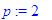 p := 2