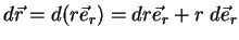 $\displaystyle d\vec{r}=d(r\vec{e}_{r})=dr \vec{e}_{r}+r\;d\vec{e}_{r}$