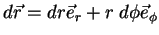 $\displaystyle d\vec{r}=dr \vec{e}_{r} +r\;d\phi\vec{e}_{\phi}$
