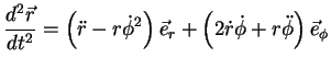 $\displaystyle \frac{d^2\vec{r}}{dt^2}=\left(\ddot{r}-r\dot{\phi}^2\right)\vec{e}_{r} +\left(2\dot{r}\dot{\phi}+r\ddot{\phi}\right)\vec{e}_{\phi}$
