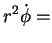 $\displaystyle r^2\dot{\phi}=$