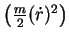 $ \left(\frac{m}{2}(\dot{r})^2\right)$
