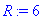 R := 6