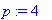 p := 4