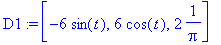 D1 := [-6*sin(t), 6*cos(t), 2*1/Pi]