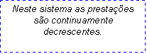Caixa de texto: Neste sistema as prestaes so continuamente decrescentes.
