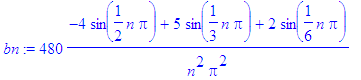 bn := 480*(-4*sin(1/2*n*Pi)+5*sin(1/3*n*Pi)+2*sin(1...